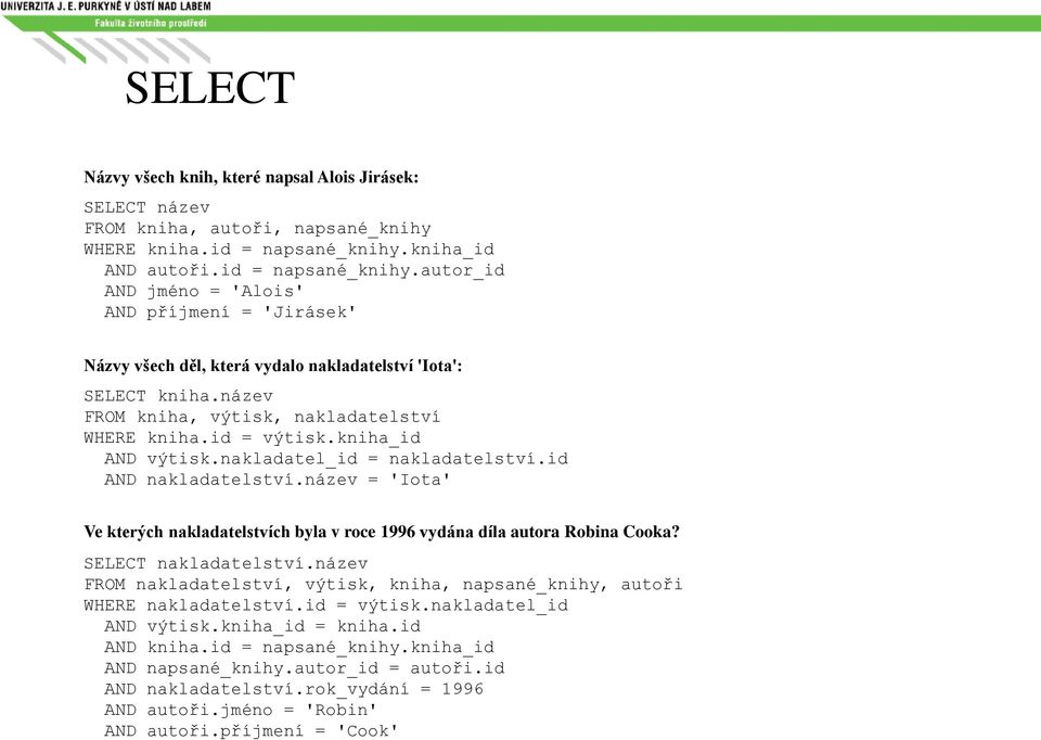název FROM kniha, výtisk, nakladatelství WHERE kniha.id = výtisk.kniha_id AND výtisk.nakladatel_id = nakladatelství.id AND nakladatelství.