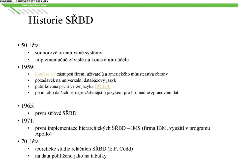 amerického ministerstva obrany požadavek na univerzální databázový jazyk publikovaná první verze jazyka COBOL po mnoho dalších let