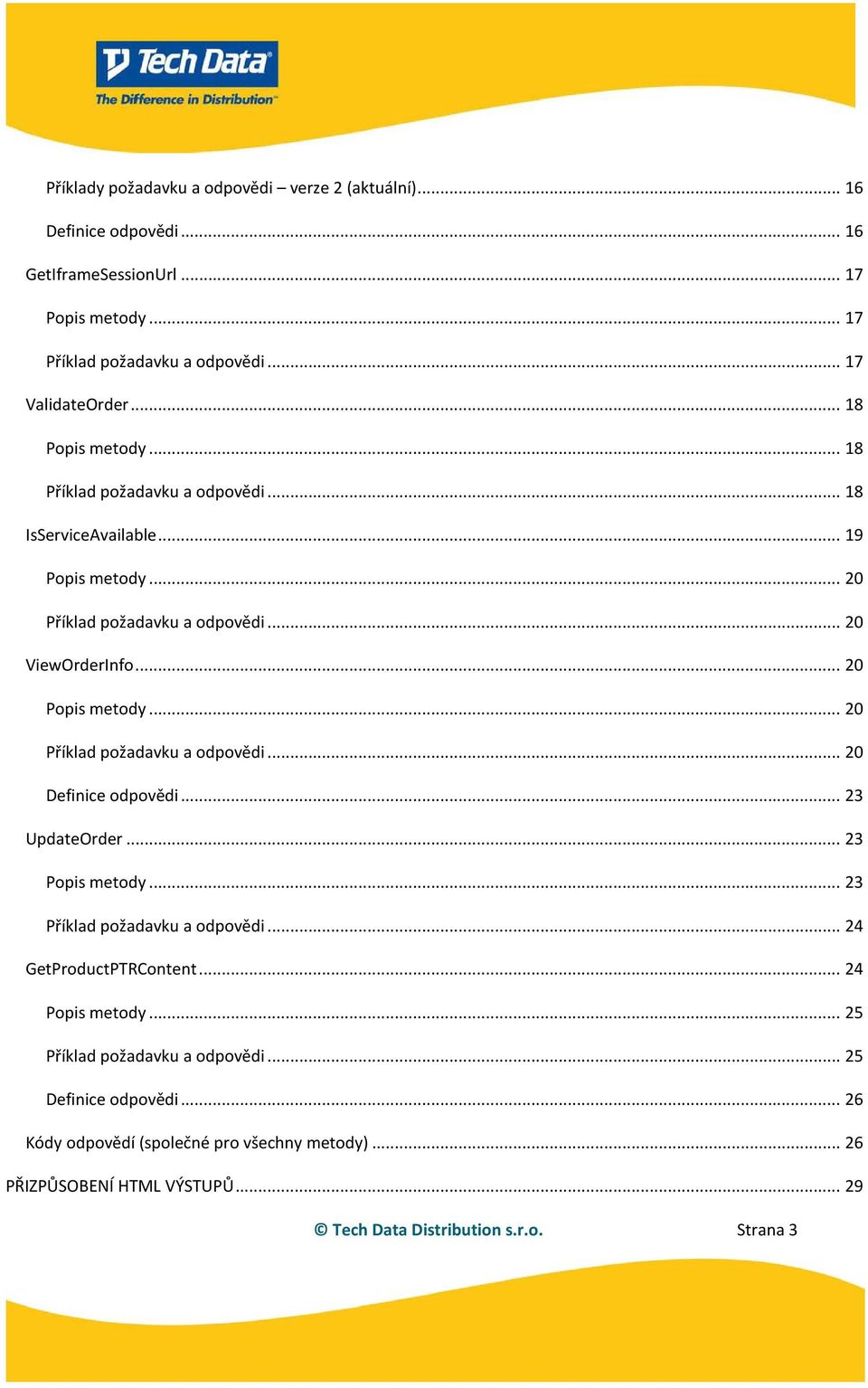 .. 20 Příklad požadavku a odpovědi... 20 Definice odpovědi... 23 UpdateOrder... 23 Popis metody... 23 Příklad požadavku a odpovědi... 24 GetProductPTRContent... 24 Popis metody.