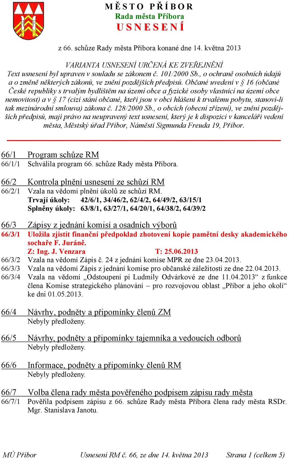 Občané uvedení v 16 (občané České republiky s trvalým bydlištěm na území obce a fyzické osoby vlastnící na území obce nemovitost) a v 17 (cizí stání občané, kteří jsou v obci hlášeni k trvalému