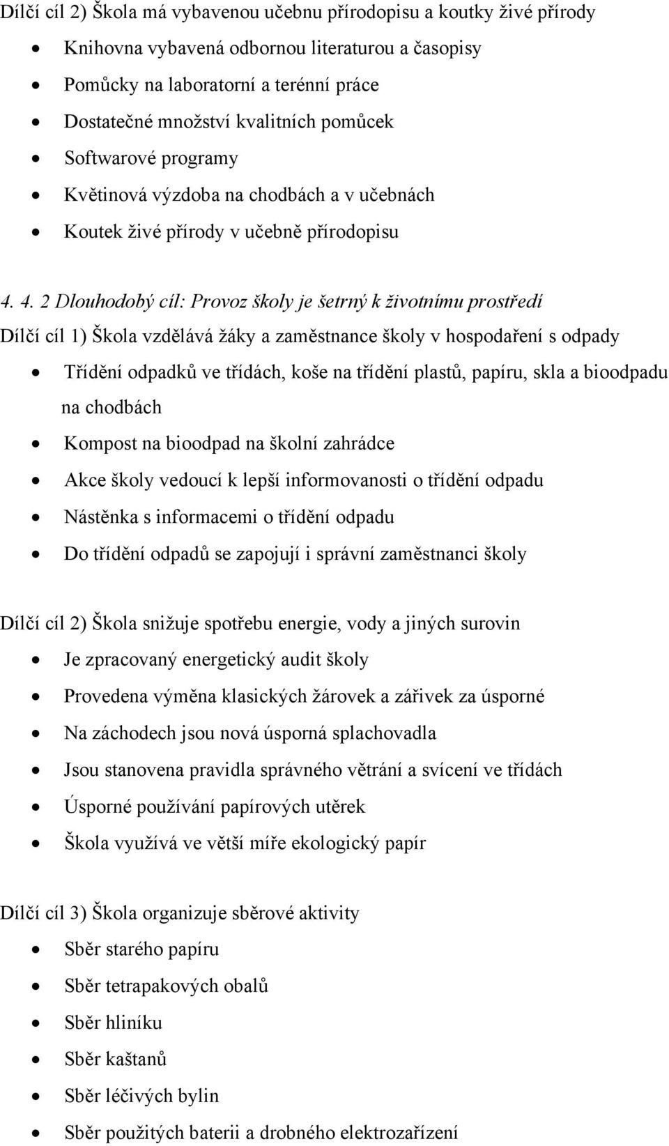 4. 2 Dlouhodobý cíl: Provoz školy je šetrný k životnímu prostředí Dílčí cíl 1) Škola vzdělává žáky a zaměstnance školy v hospodaření s odpady Třídění odpadků ve třídách, koše na třídění plastů,