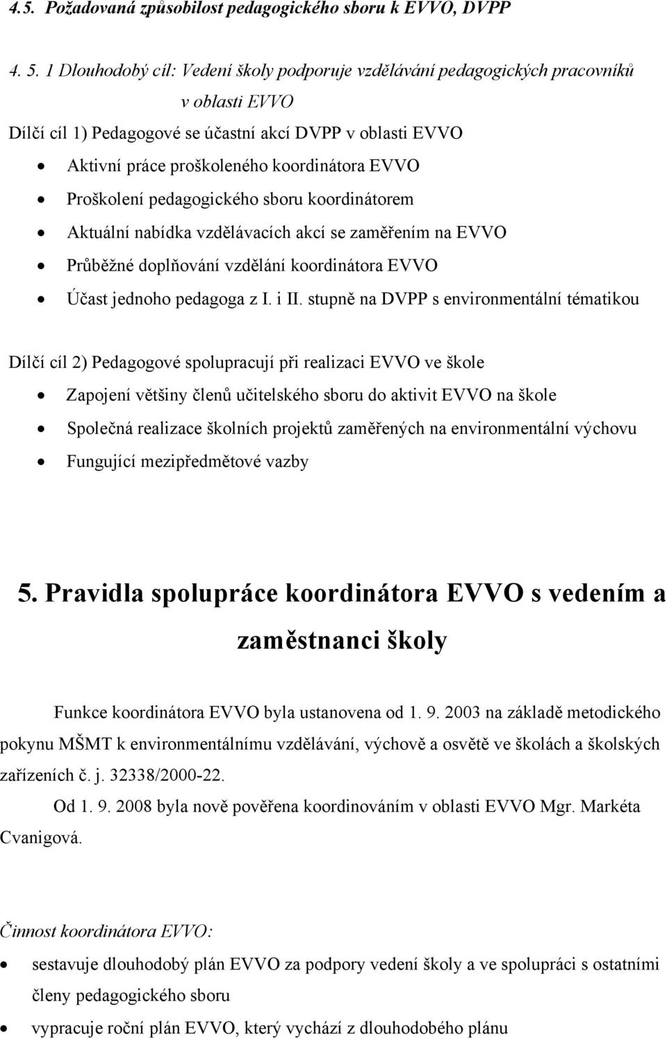 Proškolení pedagogického sboru koordinátorem Aktuální nabídka vzdělávacích akcí se zaměřením na EVVO Průběžné doplňování vzdělání koordinátora EVVO Účast jednoho pedagoga z I. i II.