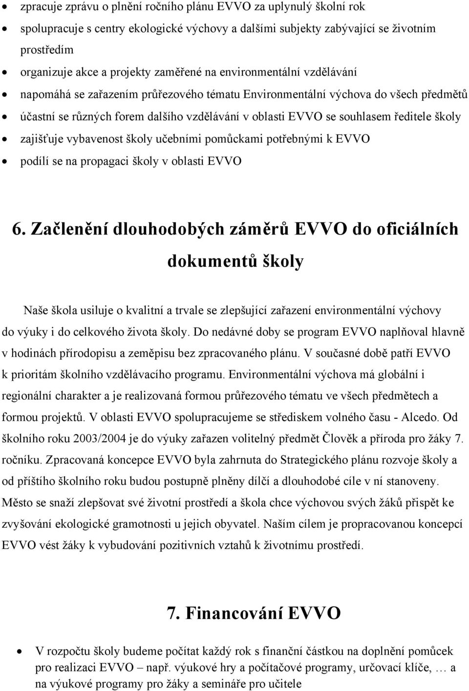 zajišťuje vybavenost školy učebními pomůckami potřebnými k EVVO podílí se na propagaci školy v oblasti EVVO 6.