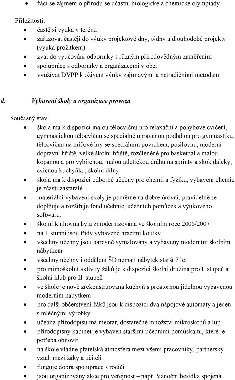 Vybavení školy a organizace provozu Současný stav: škola má k dispozici malou tělocvičnu pro relaxační a pohybové cvičení, gymnastickou tělocvičnu se speciálně upravenou podlahou pro gymnastiku,