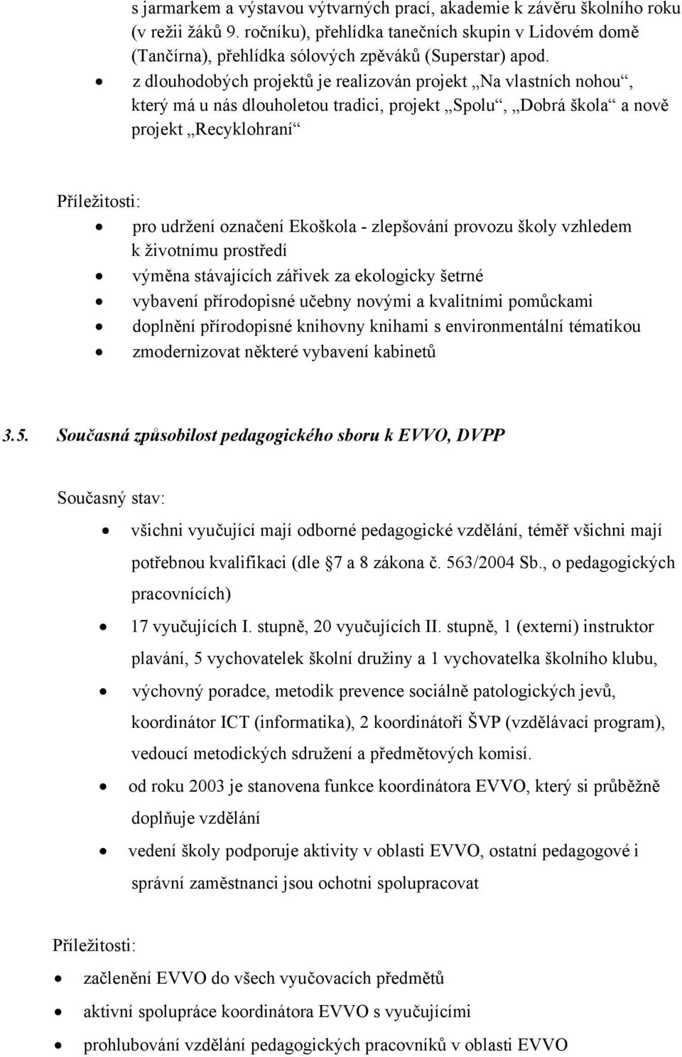 Ekoškola - zlepšování provozu školy vzhledem k životnímu prostředí výměna stávajících zářivek za ekologicky šetrné vybavení přírodopisné učebny novými a kvalitními pomůckami doplnění přírodopisné