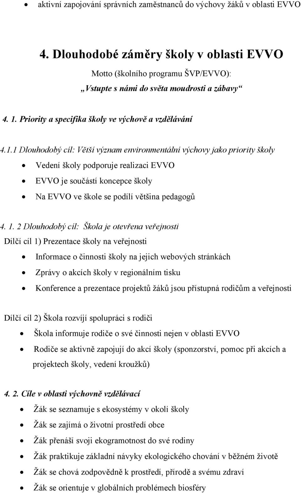 1 Dlouhodobý cíl: Větší význam environmentální výchovy jako priority školy Vedení školy podporuje realizaci EVVO EVVO je součástí koncepce školy Na EVVO ve škole se podílí většina pedagogů 4. 1.