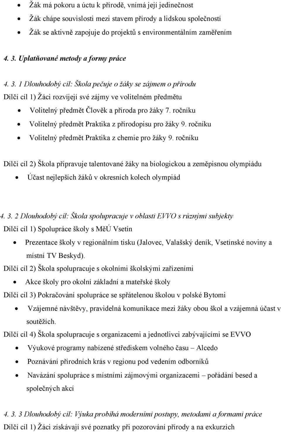 1 Dlouhodobý cíl: Škola pečuje o žáky se zájmem o přírodu Dílčí cíl 1) Žáci rozvíjejí své zájmy ve volitelném předmětu Volitelný předmět Člověk a příroda pro žáky 7.