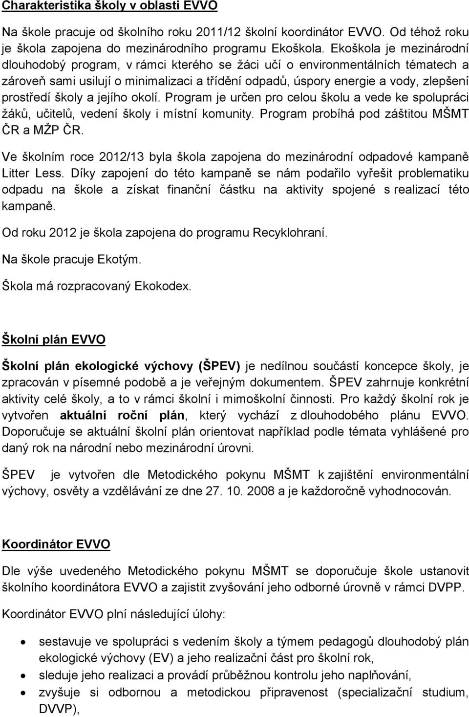 školy a jejího okolí. Program je určen pro celou školu a vede ke spolupráci žáků, učitelů, vedení školy i místní komunity. Program probíhá pod záštitou MŠMT ČR a MŽP ČR.