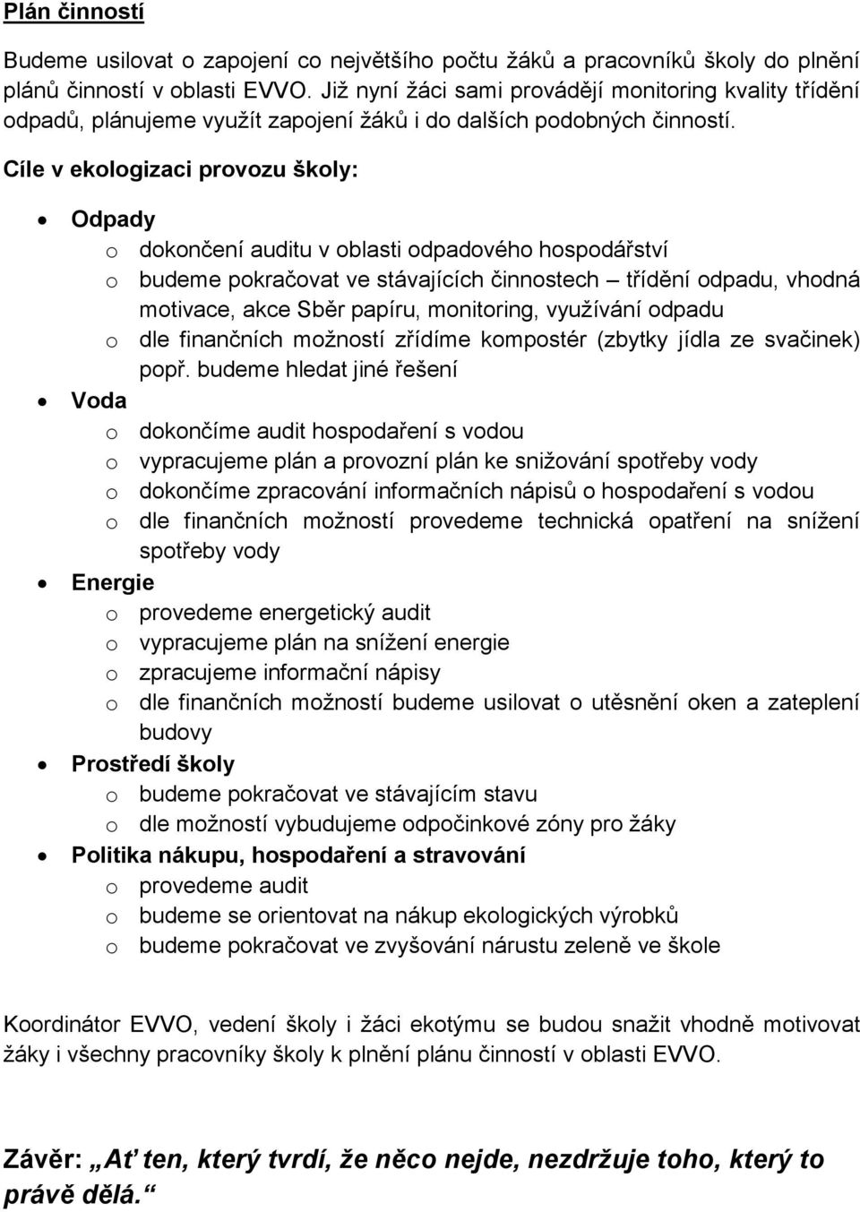 Cíle v ekologizaci provozu školy: Odpady o dokončení auditu v oblasti odpadového hospodářství o budeme pokračovat ve stávajících činnostech třídění odpadu, vhodná motivace, akce Sběr papíru,