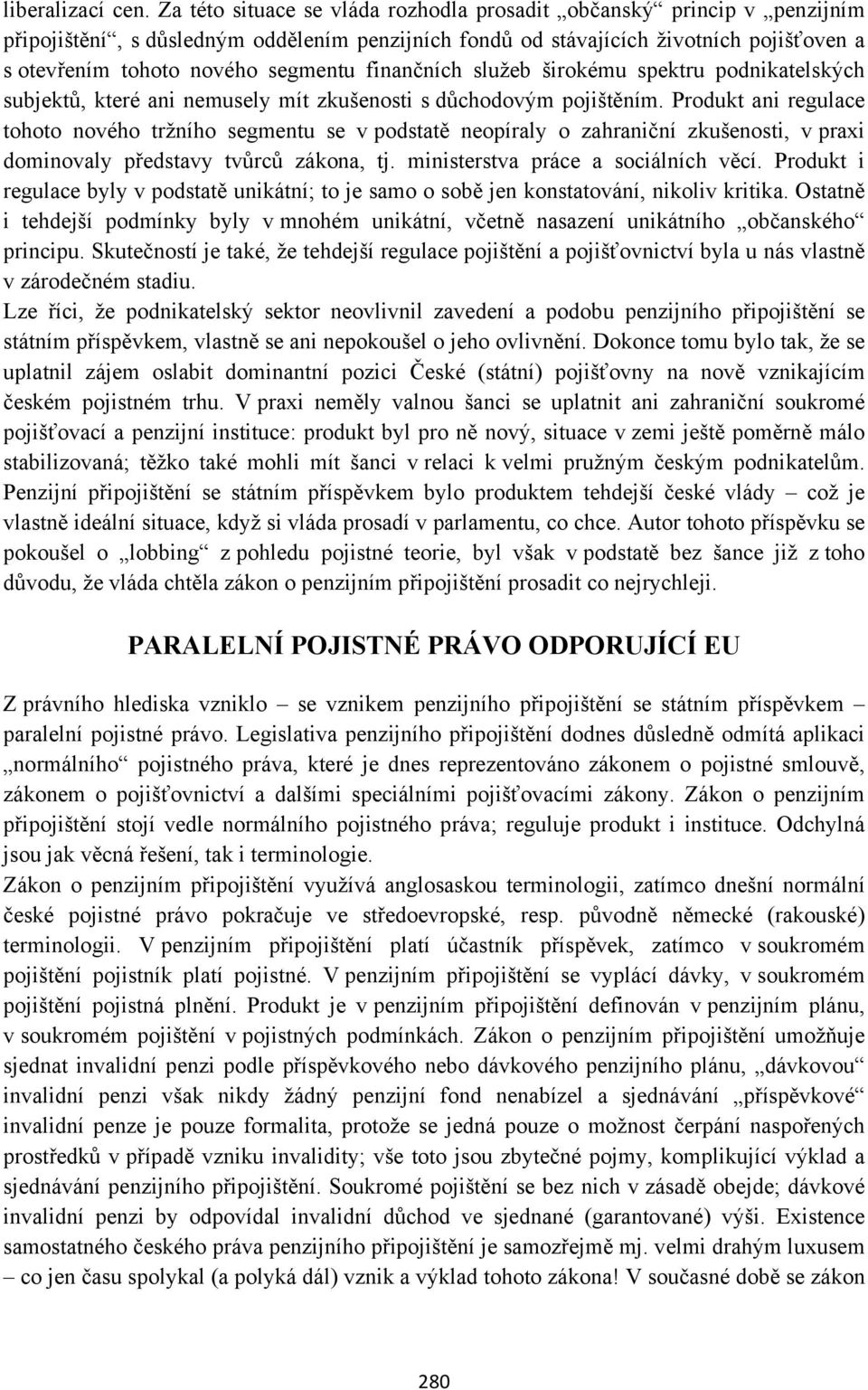 finančních služeb širokému spektru podnikatelských subjektů, které ani nemusely mít zkušenosti s důchodovým pojištěním.