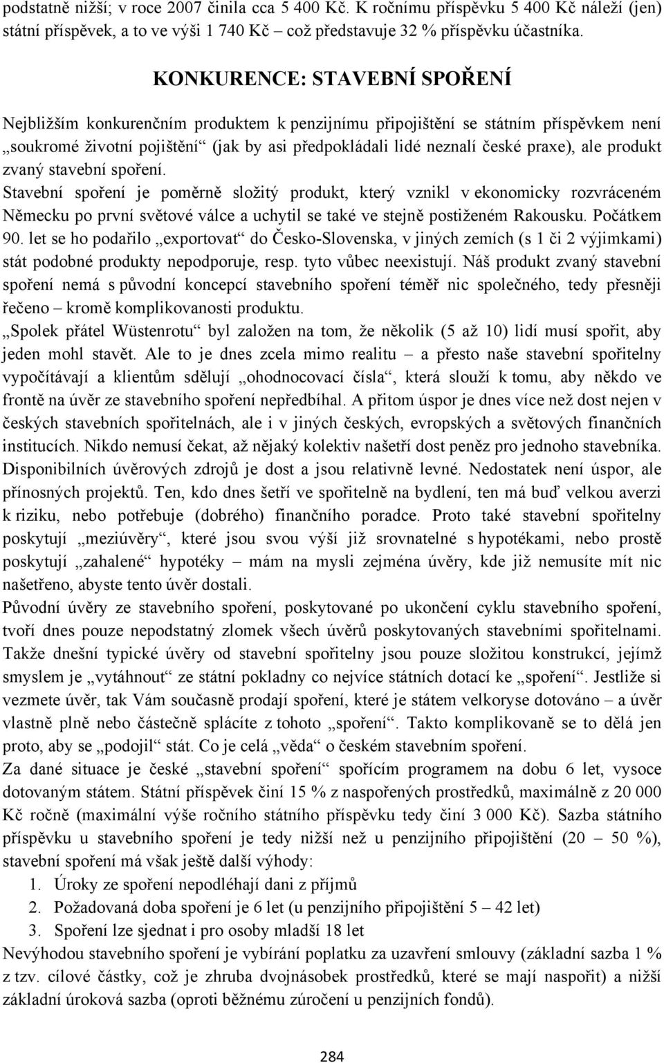 produkt zvaný stavební spoření. Stavební spoření je poměrně složitý produkt, který vznikl v ekonomicky rozvráceném Německu po první světové válce a uchytil se také ve stejně postiženém Rakousku.