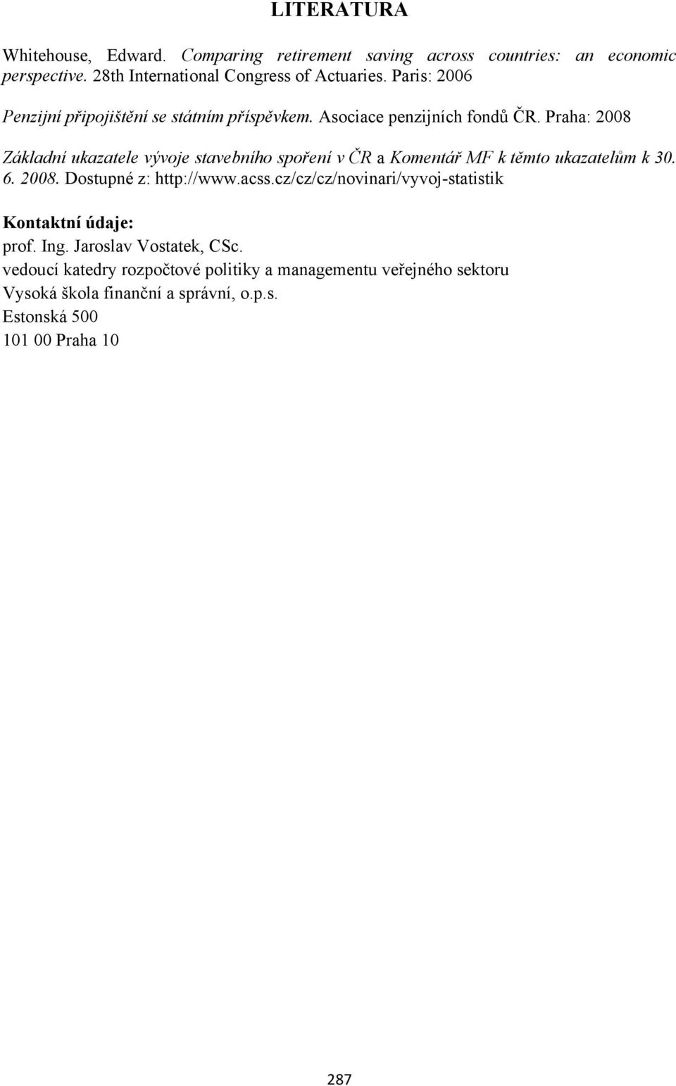 Praha: 2008 Základní ukazatele vývoje stavebního spoření v ČR a Komentář MF k těmto ukazatelům k 30. 6. 2008. Dostupné z: http://www.acss.