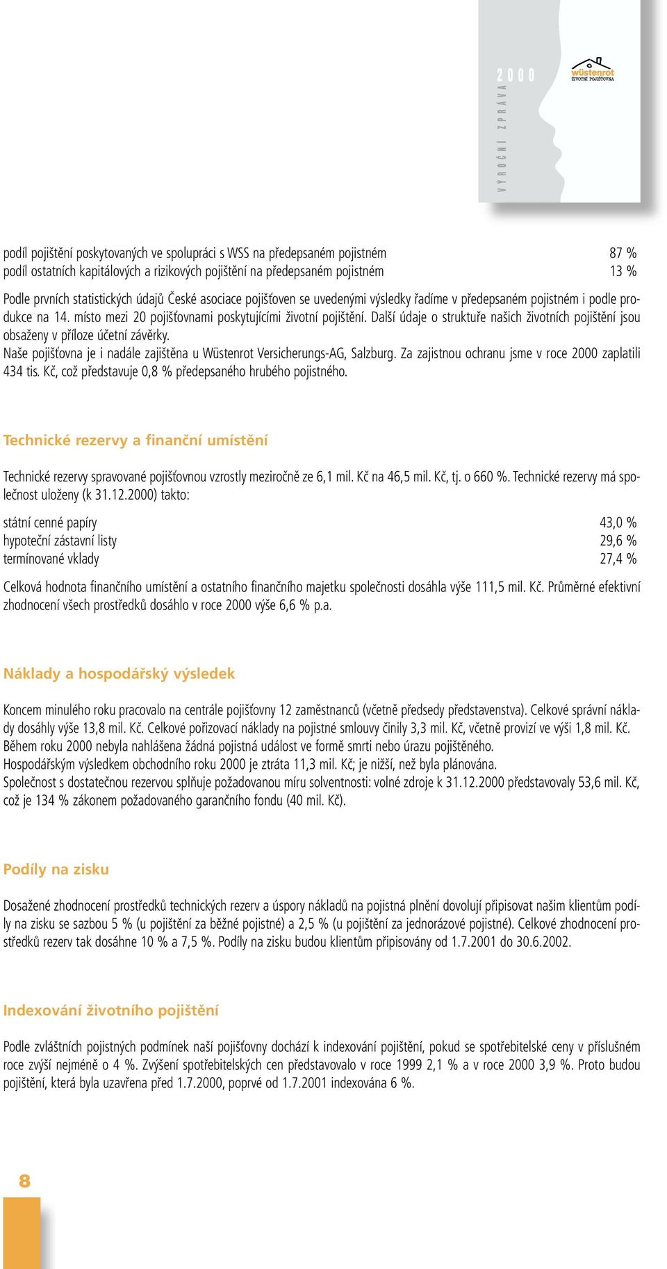 Další údaje o struktuře našich životních pojištění jsou obsaženy v příloze účetní závěrky. Naše pojišťovna je i nadále zajištěna u Wüstenrot Versicherungs-AG, Salzburg.