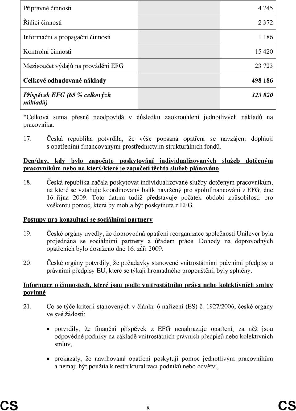 Česká republika potvrdila, že výše popsaná opatření se navzájem doplňují s opatřeními financovanými prostřednictvím strukturálních fondů.