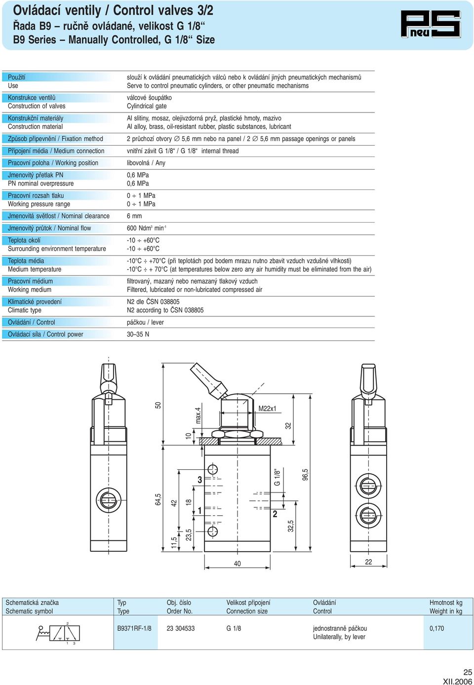 pneumatick ch mechanismû Serve to control pneumatic cylinders, or other pneumatic mechanisms válcové oupátko Cylindrical gate Al slitiny, mosaz, olejivzdorná pryï, plastické hmoty, mazivo Al alloy,