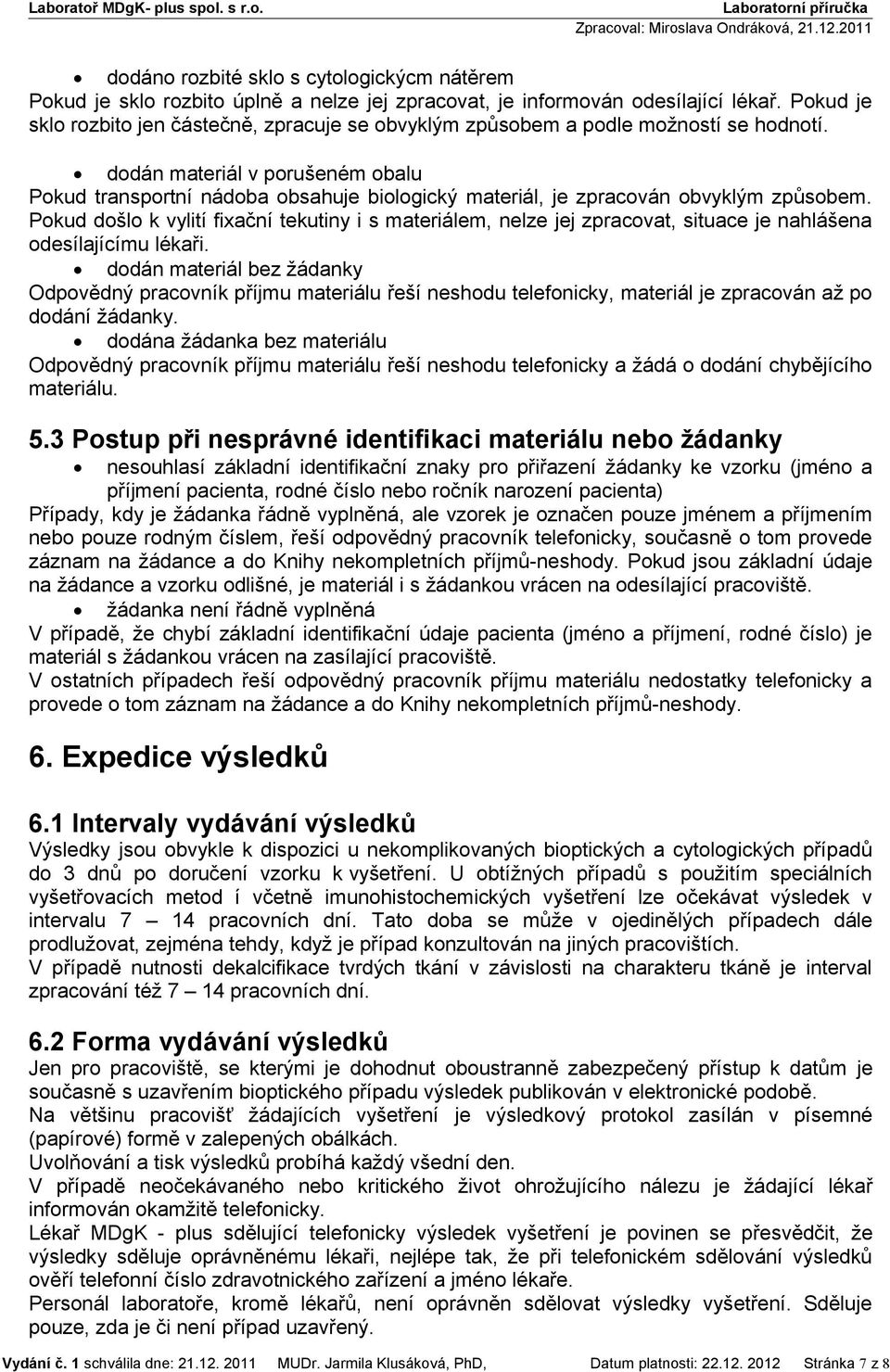 dodán materiál v porušeném obalu Pokud transportní nádoba obsahuje biologický materiál, je zpracován obvyklým způsobem.