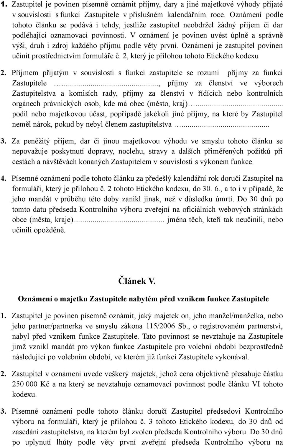 V oznámení je povinen uvést úplně a správně výši, druh i zdroj každého příjmu podle věty první. Oznámení je zastupitel povinen učinit prostřednictvím formuláře č.