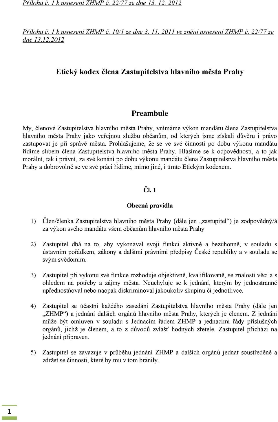 Zastupitelstva hlavního města Prahy, vnímáme výkon mandátu člena Zastupitelstva hlavního města Prahy jako veřejnou službu občanům, od kterých jsme získali důvěru i právo zastupovat je při správě