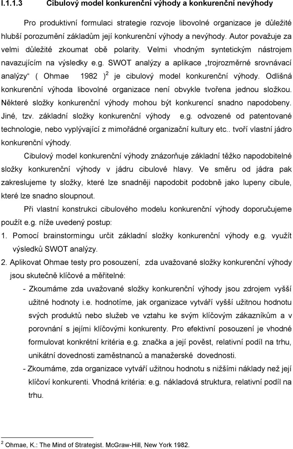 SWOT analýzy a aplikace trojrozměrné srovnávací analýzy ( Ohmae 1982 ) 2 je cibulový model konkurenční výhody. Odlišná konkurenční výhoda libovolné organizace není obvykle tvořena jednou složkou.