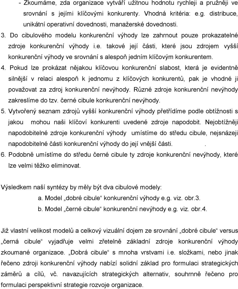 4. Pokud lze prokázat nějakou klíčovou konkurenční slabost, která je evidentně silnější v relaci alespoň k jednomu z klíčových konkurentů, pak je vhodné ji považovat za zdroj konkurenční nevýhody.