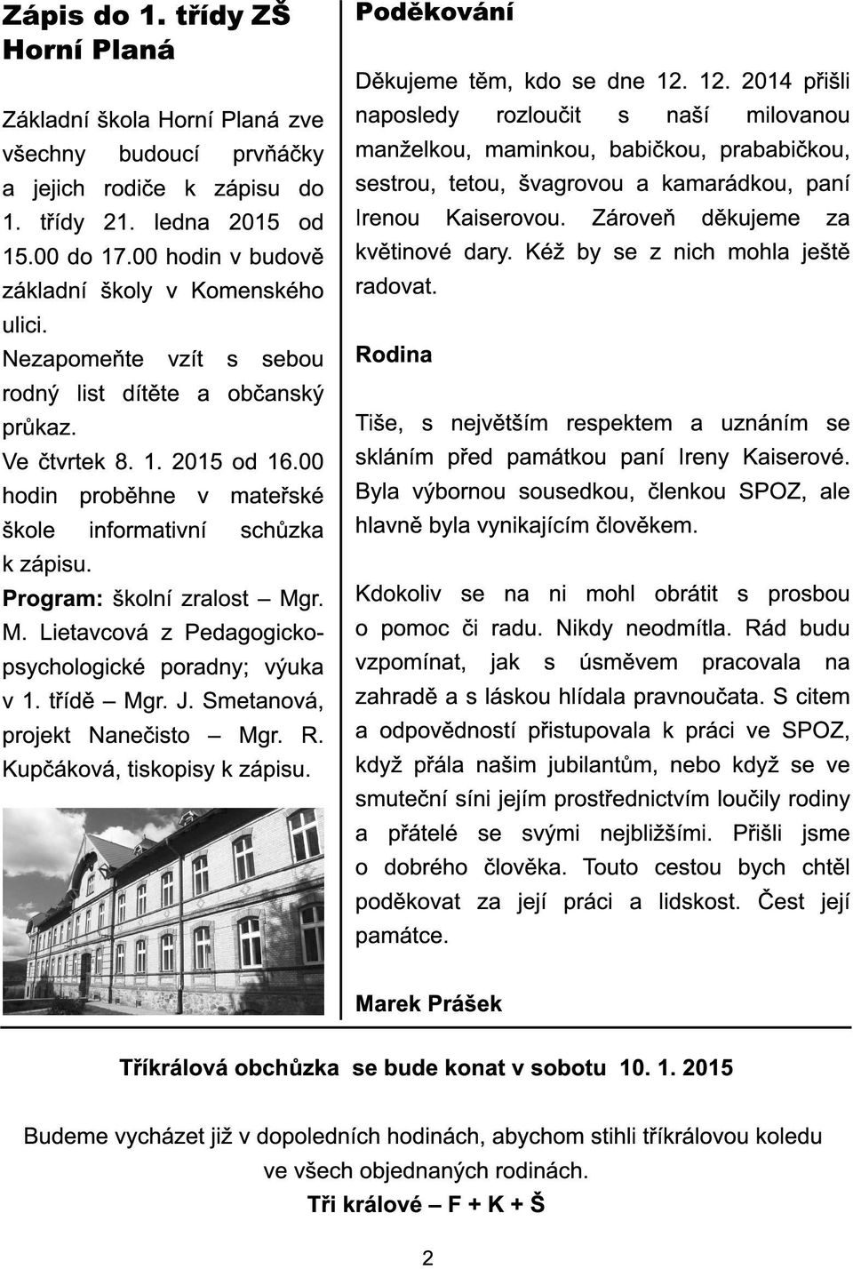 00 hodin proběhne v mateřské škole informativní schůzka k zápisu. Program: školní zralost Mgr. M. Lietavcová z Pedagogickopsychologické poradny; výuka v 1. třídě Mgr. J.