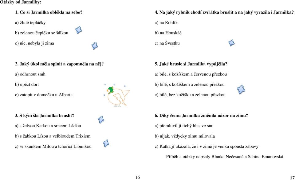 a) bílé, s kožíškem a červenou přezkou b) bílé, s kožíškem a zelenou přezkou c) bílé, bez kožíšku a zelenou přezkou 3. S kým šla Jarmilka bruslit?