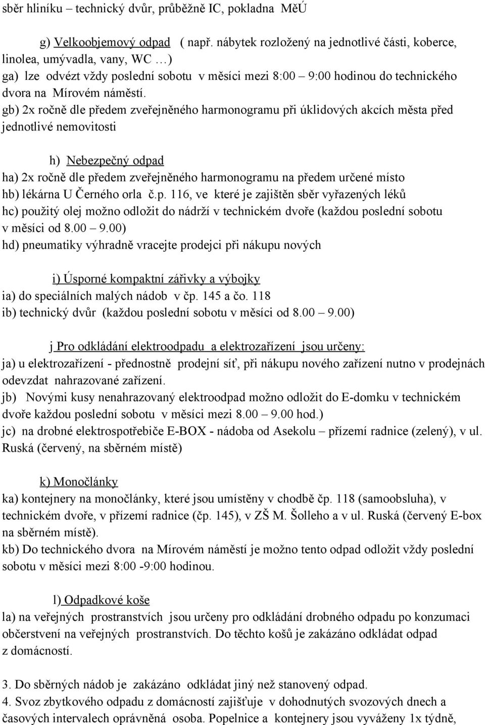 gb) 2x ročně dle předem zveřejněného harmonogramu při úklidových akcích města před jednotlivé nemovitosti h) Nebezpečný odpad ha) 2x ročně dle předem zveřejněného harmonogramu na předem určené místo