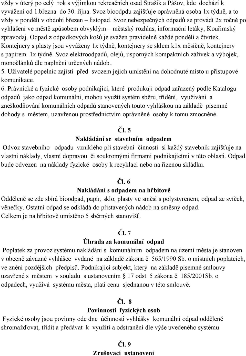 Svoz nebezpečných odpadů se provádí 2x ročně po vyhlášení ve městě způsobem obvyklým městský rozhlas, informační letáky, Kouřimský zpravodaj.