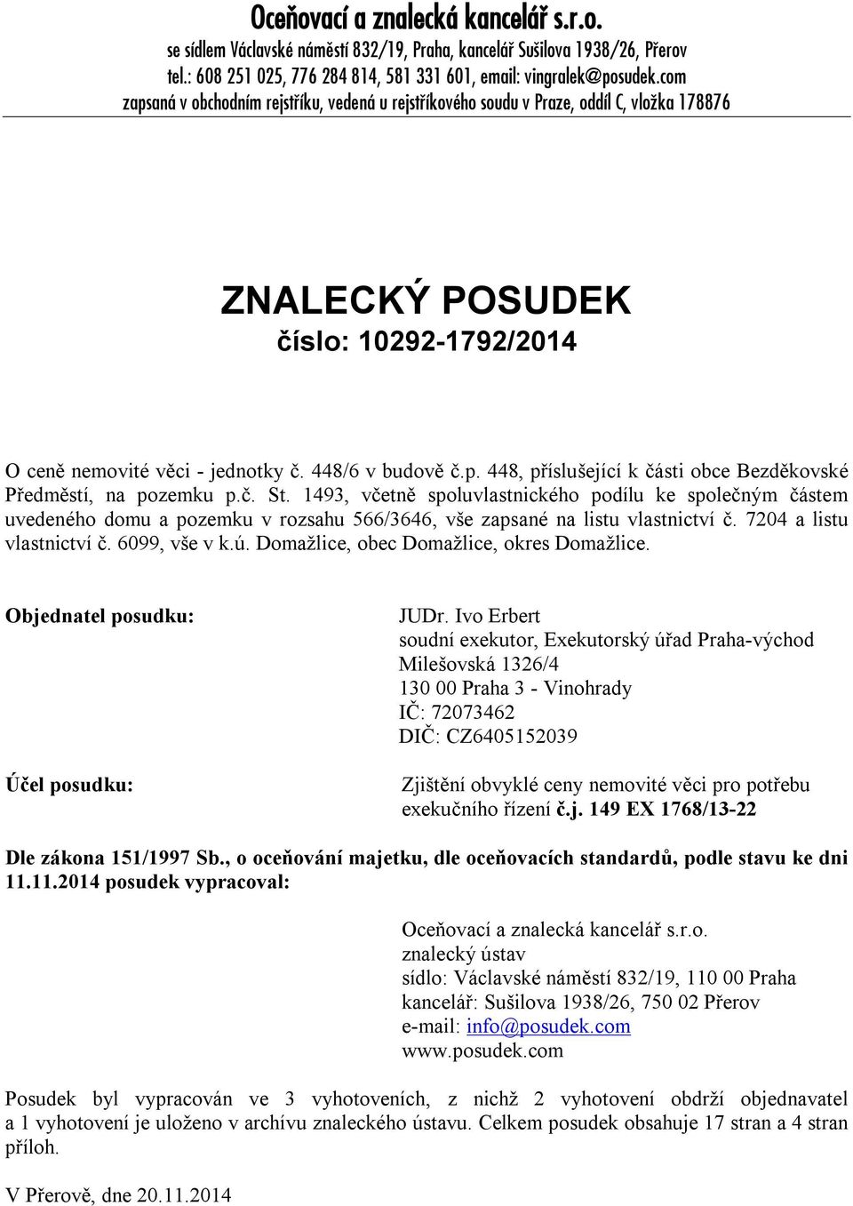 č. St. 1493, včetně spoluvlastnického podílu ke společným částem uvedeného domu a pozemku v rozsahu 566/3646, vše zapsané na listu vlastnictví č. 7204 a listu vlastnictví č. 6099, vše v k.ú.