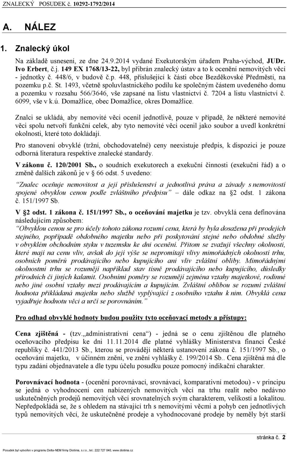 1493, včetně spoluvlastnického podílu ke společným částem uvedeného domu a pozemku v rozsahu 566/3646, vše zapsané na listu vlastnictví č. 7204 a listu vlastnictví č. 6099, vše v k.ú.