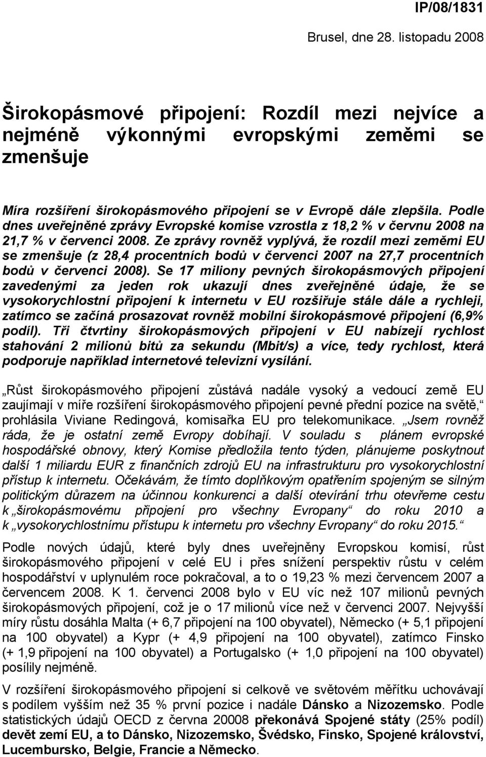 Podle dnes uveřejněné zprávy Evropské komise vzrostla z 18,2 % v červnu 2008 na 21,7 % v červenci 2008.