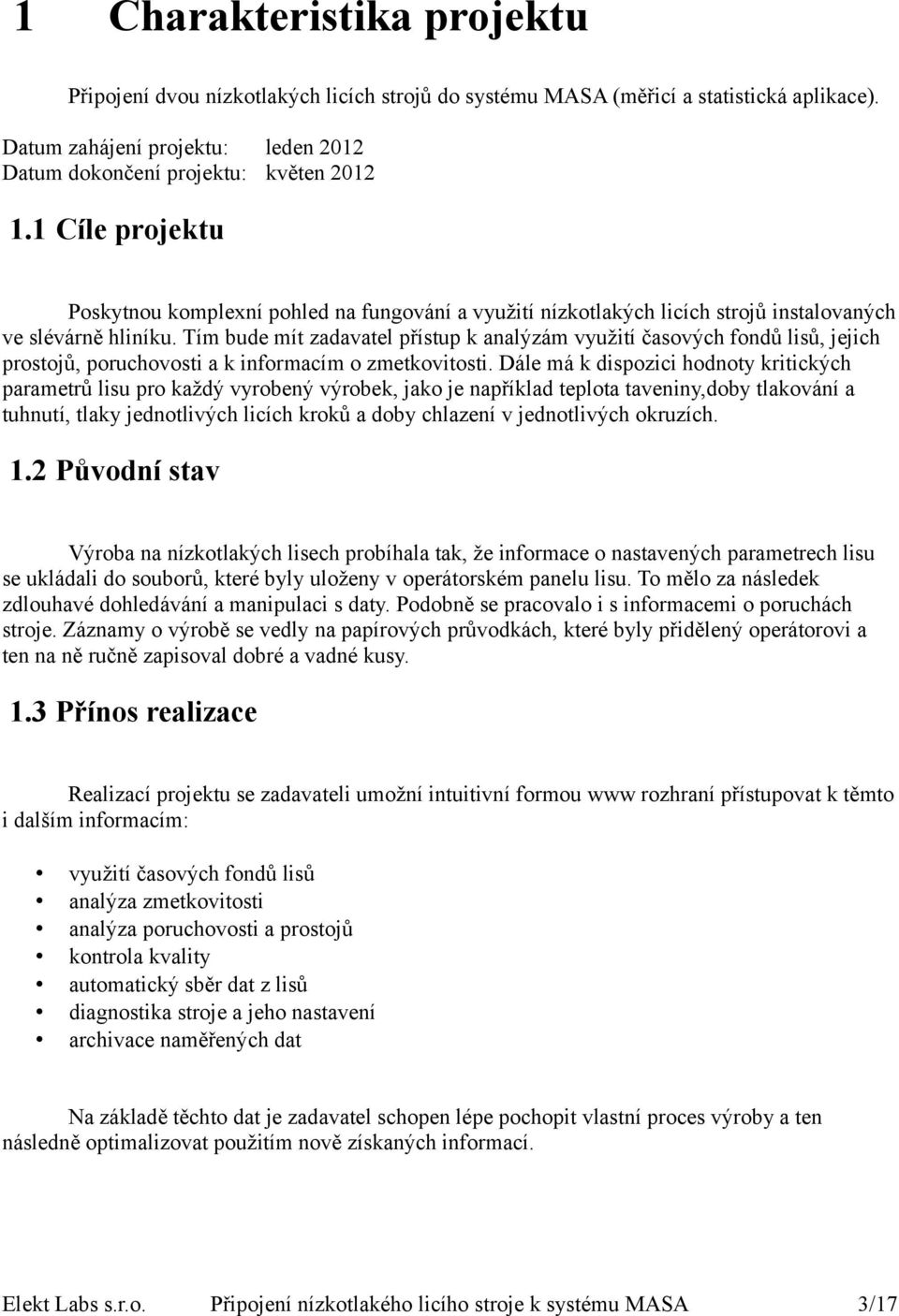 Tím bude mít zadavatel přístup k analýzám využití časových fondů lisů, jejich prostojů, poruchovosti a k informacím o zmetkovitosti.