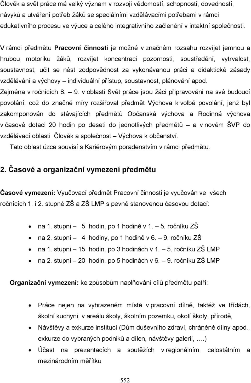 V rámci předmětu Pracovní činnosti je možné v značném rozsahu rozvíjet jemnou a hrubou motoriku žáků, rozvíjet koncentraci pozornosti, soustředění, vytrvalost, soustavnost, učit se nést zodpovědnost