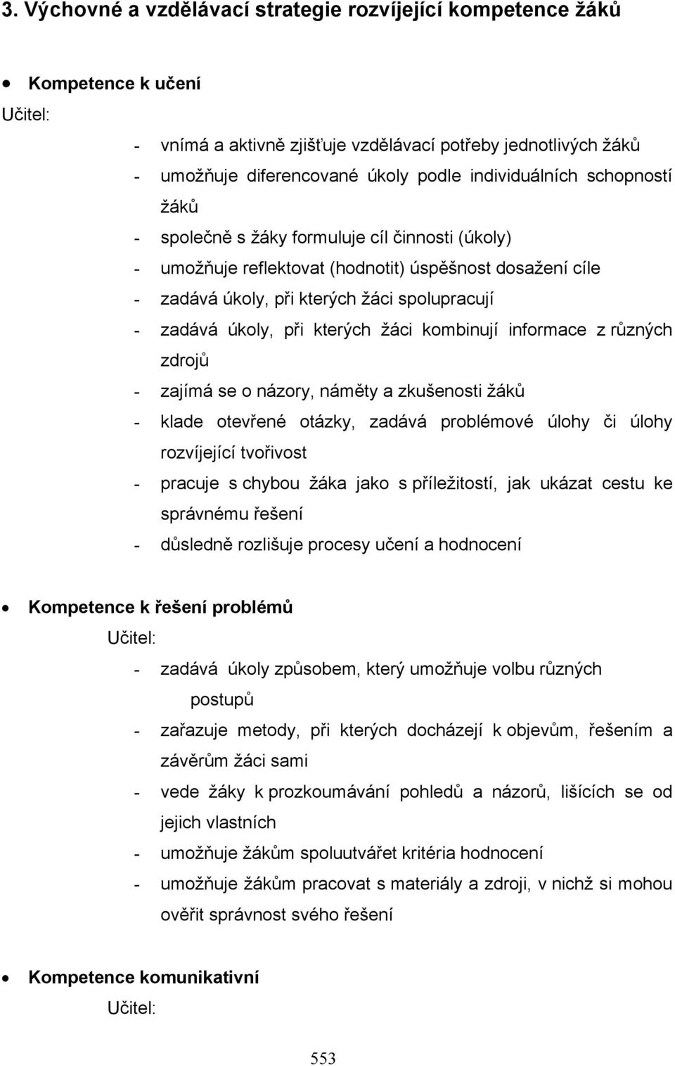 žáci kombinují informace z různých zdrojů - zajímá se o názory, náměty a zkušenosti žáků - klade otevřené otázky, zadává problémové úlohy či úlohy rozvíjející tvořivost - pracuje s chybou žáka jako s