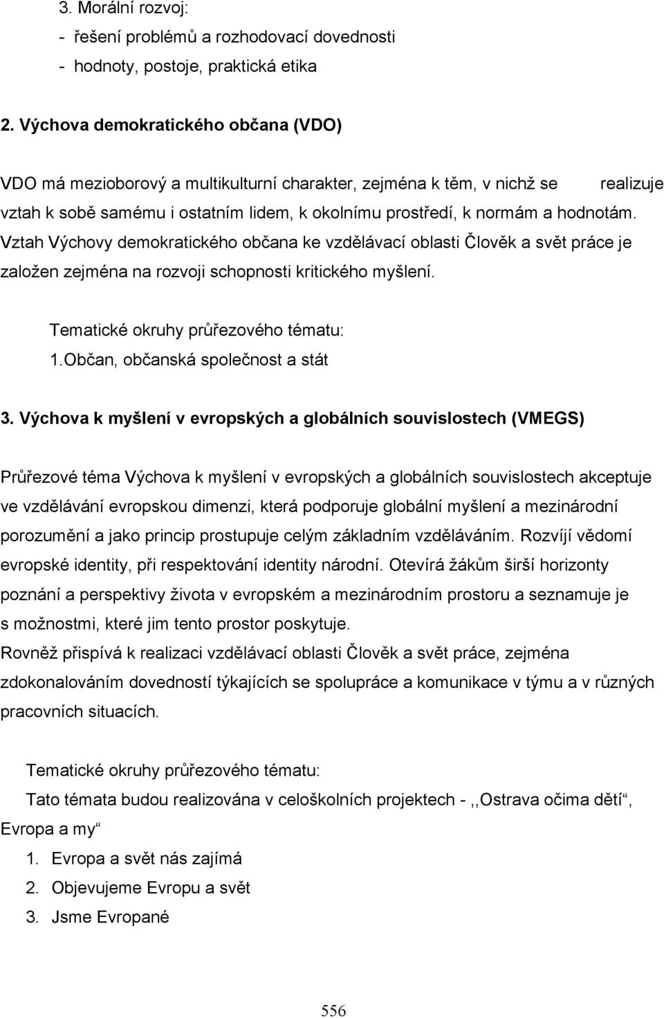 Vztah Výchovy demokratického občana ke vzdělávací oblasti Člověk a svět práce je založen zejména na rozvoji schopnosti kritického myšlení. Tematické okruhy průřezového tématu: 1.