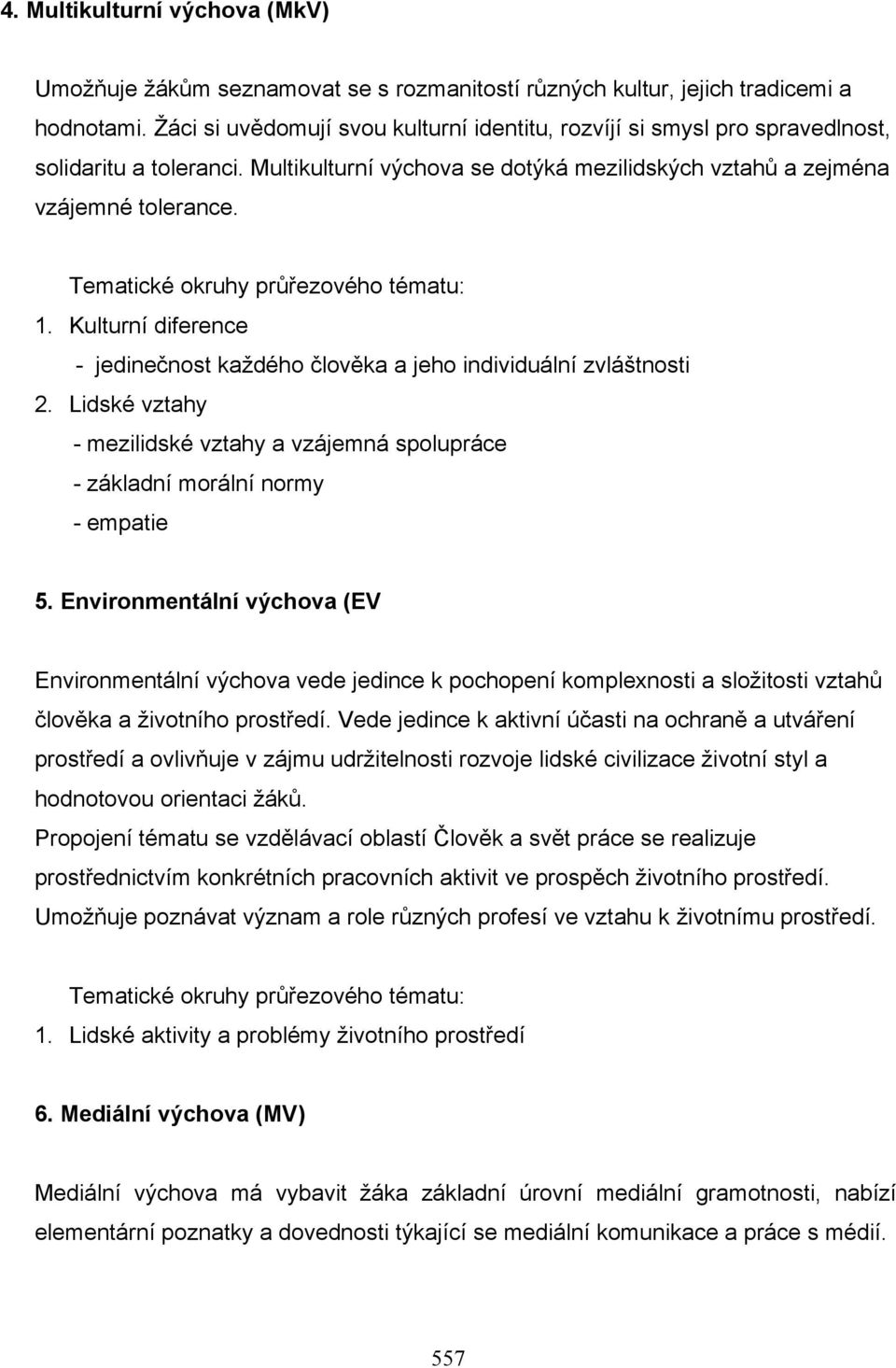 Tematické okruhy průřezového tématu: 1. Kulturní diference - jedinečnost každého člověka a jeho individuální zvláštnosti 2.