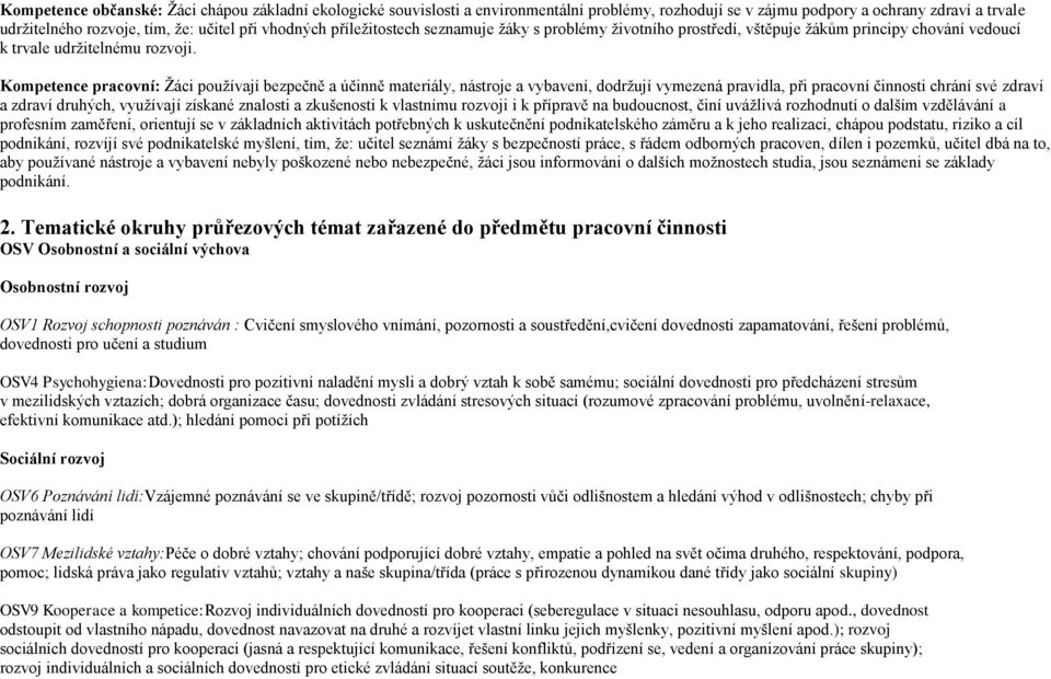 Kompetence pracovní: Žáci používají bezpečně a účinně materiály, nástroje a vybavení, dodržují vymezená pravidla, při pracovní činnosti chrání své zdraví a zdraví druhých, využívají získané znalosti