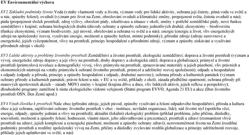 situace v okolí, změny v potřebě zemědělské půdy, nové funkce zemědělství v krajině; ochrana biologických druhů (důvody ochrany a způsoby ochrany jednotlivých druhů); ekosystémy biodiverzita (funkce