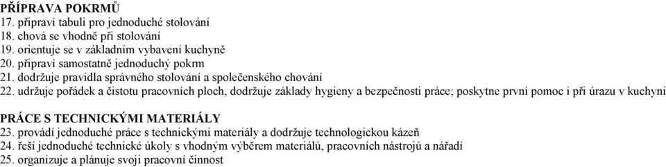 udržuje pořádek a čistotu pracovních ploch, dodržuje základy hygieny a bezpečnosti práce; poskytne první pomoc i při úrazu v kuchyni PRÁCE S TECHNICKÝMI