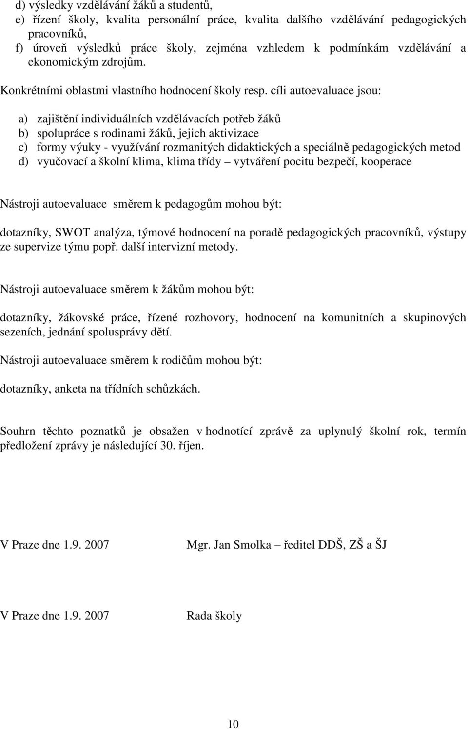 cíli autoevaluace jsou: a) zajištění individuálních vzdělávacích potřeb žáků b) spolupráce s rodinami žáků, jejich aktivizace c) formy výuky - využívání rozmanitých didaktických a speciálně