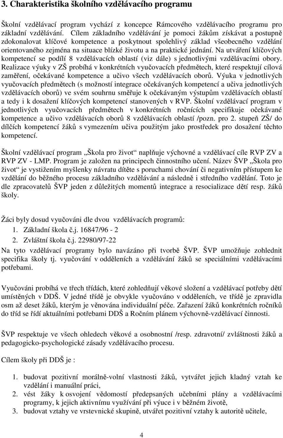 praktické jednání. Na utváření klíčových kompetencí se podílí 8 vzdělávacích oblastí (viz dále) s jednotlivými vzdělávacími obory.