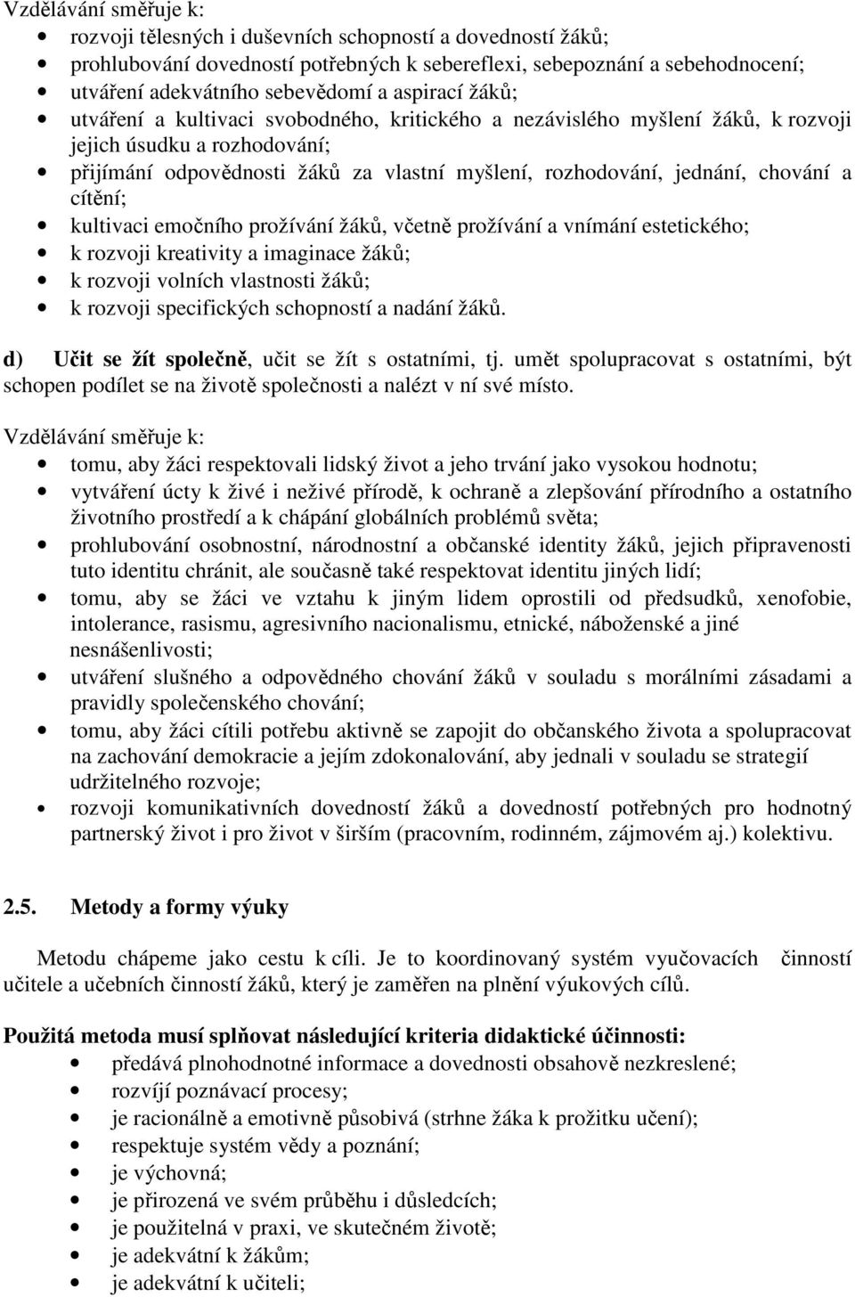 chování a cítění; kultivaci emočního prožívání žáků, včetně prožívání a vnímání estetického; k rozvoji kreativity a imaginace žáků; k rozvoji volních vlastnosti žáků; k rozvoji specifických