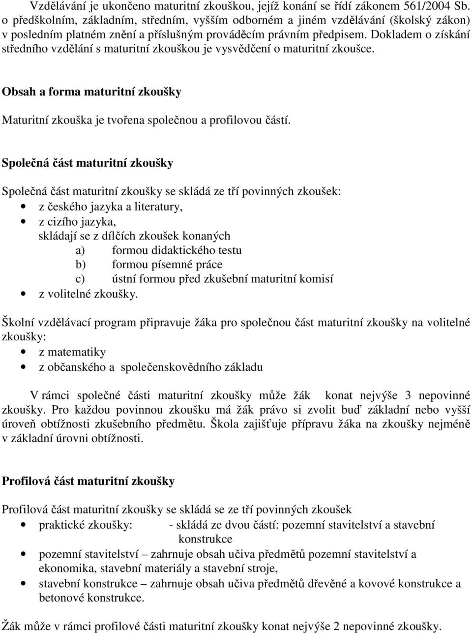 Dokladem o získání středního vzdělání s maturitní zkouškou je vysvědčení o maturitní zkoušce. Obsah a forma maturitní zkoušky Maturitní zkouška je tvořena společnou a profilovou částí.