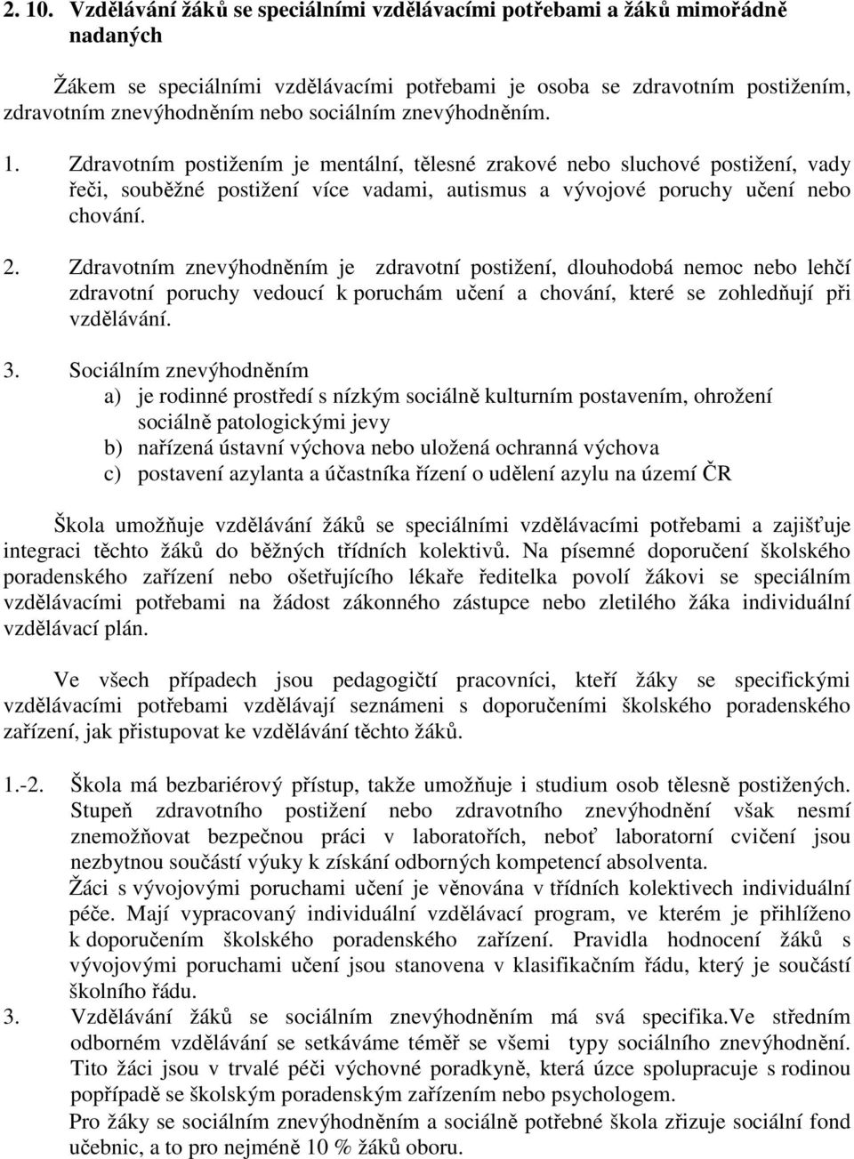 znevýhodněním. 1. Zdravotním postižením je mentální, tělesné zrakové nebo sluchové postižení, vady řeči, souběžné postižení více vadami, autismus a vývojové poruchy učení nebo chování. 2.