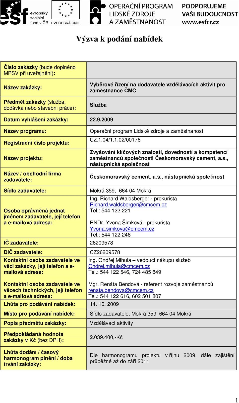 2009 Název programu: Registrační číslo projektu: Název projektu: Název / obchodní firma zadavatele: Operační program Lidské zdroje a zaměstnanost CZ.1.