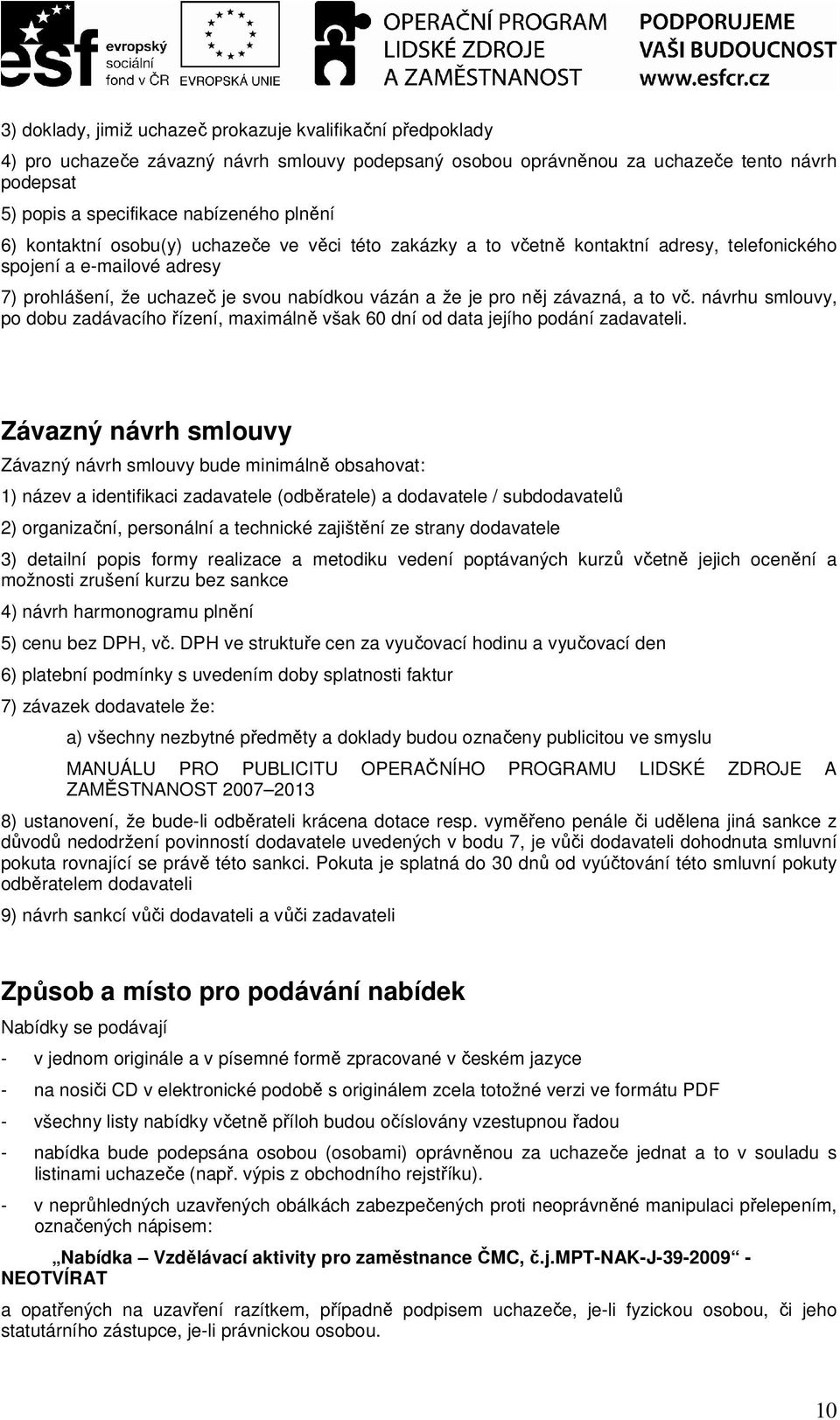 závazná, a to vč. návrhu smlouvy, po dobu zadávacího řízení, maximálně však 60 dní od data jejího podání zadavateli.