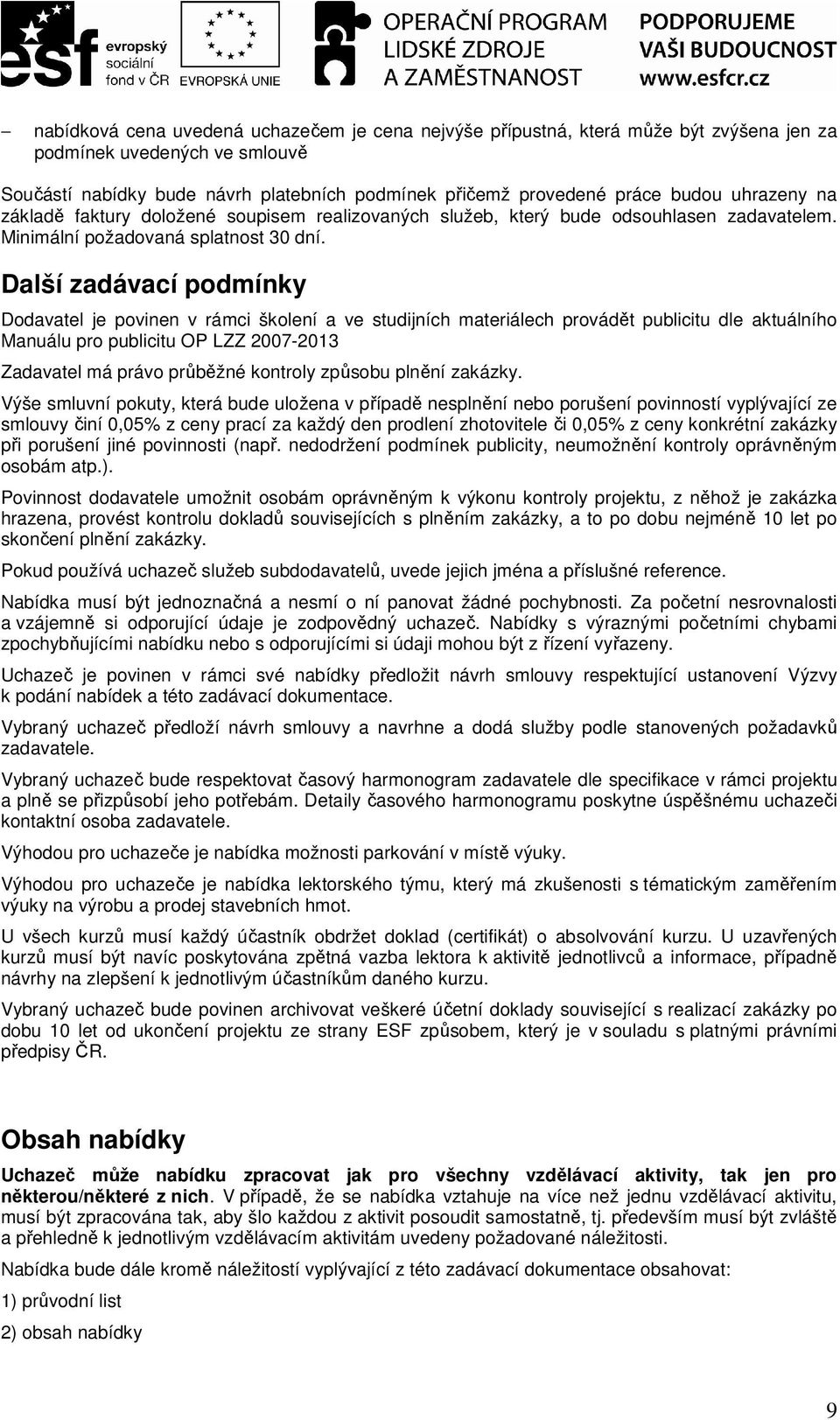 Další zadávací podmínky Dodavatel je povinen v rámci školení a ve studijních materiálech provádět publicitu dle aktuálního Manuálu pro publicitu OP LZZ 2007-2013 Zadavatel má právo průběžné kontroly