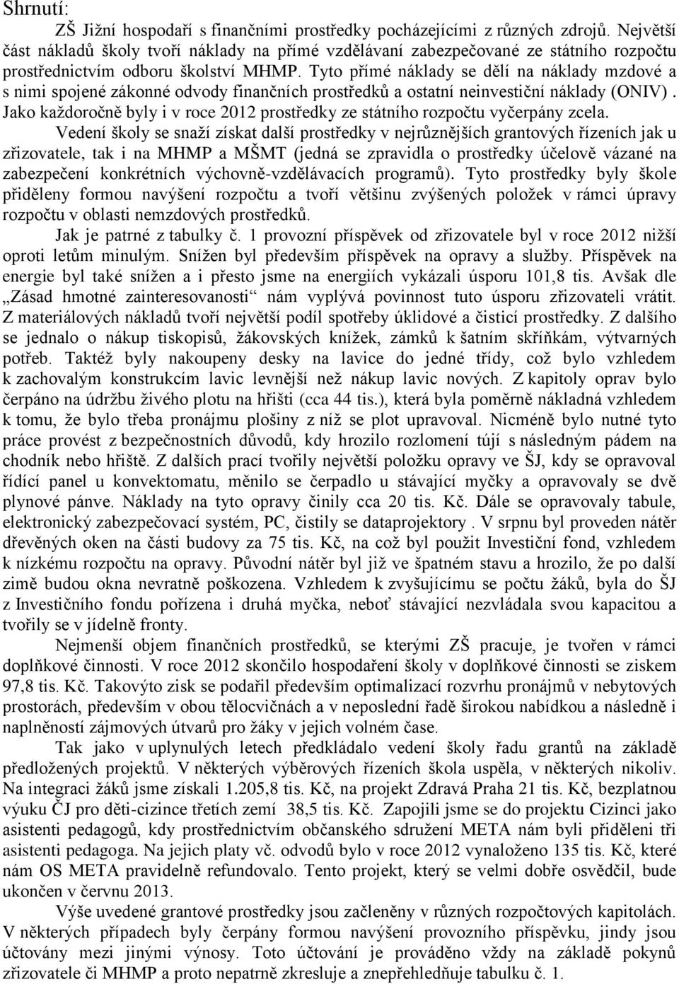 Tyto přímé náklady se dělí na náklady mzdové a s nimi spojené zákonné odvody finančních prostředků a ostatní neinvestiční náklady (ONIV).