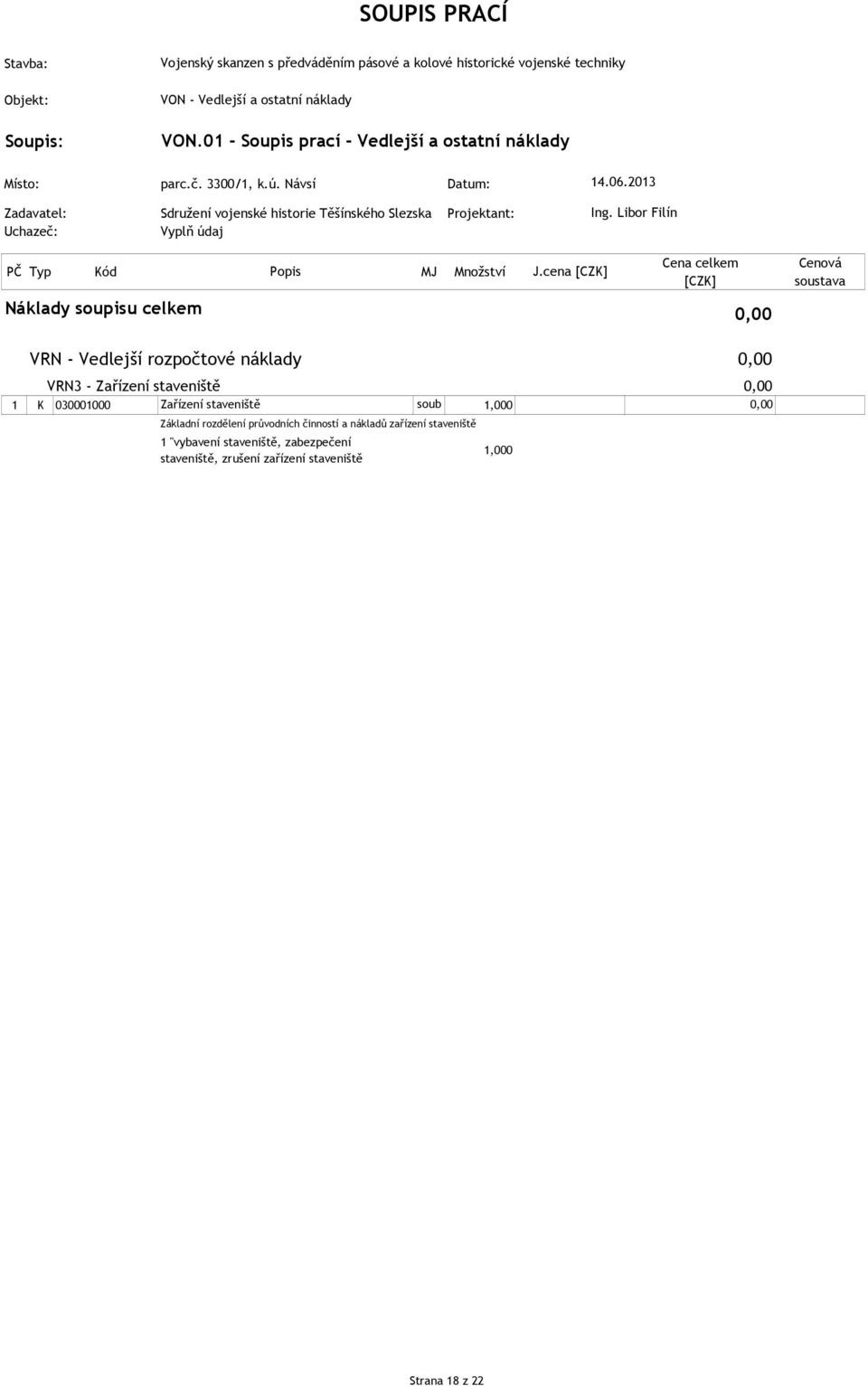 cena [CZK] Cena celkem [CZK] Cenová soustava Náklady soupisu celkem VRN - Vedlejší rozpočtové náklady VRN3 - Zařízení staveniště 1 K 030001000