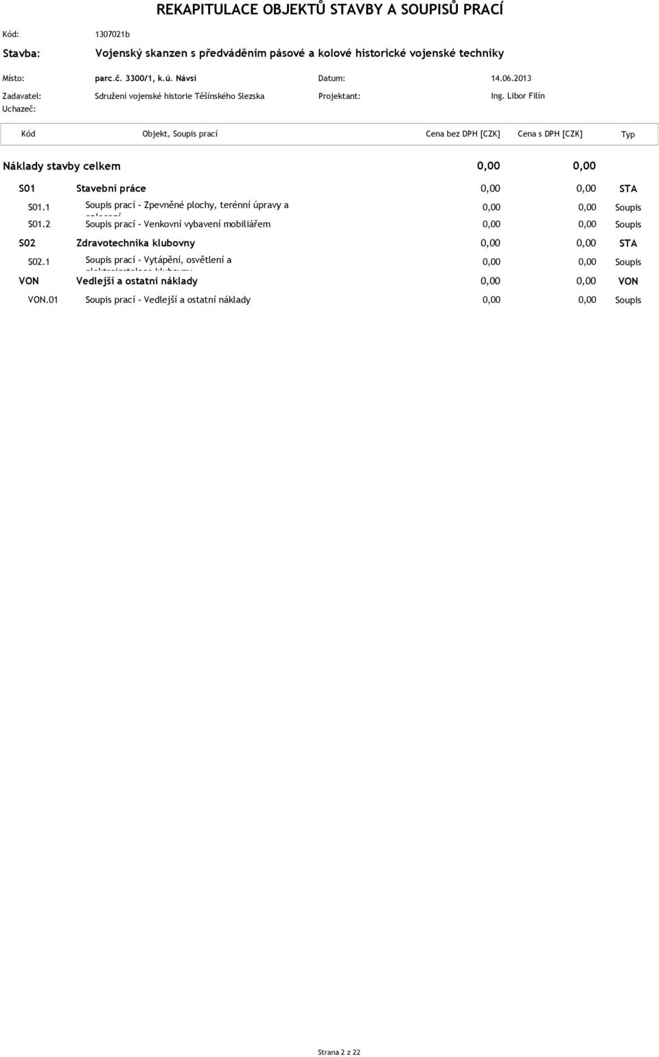 2013 Kód Objekt, Soupis prací Cena bez DPH [CZK] Cena s DPH [CZK] Typ Náklady stavby celkem S01 Stavební práce STA S01.